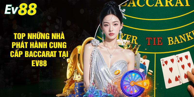Top Những Nhà Phát Hành Cung Cấp Baccarat Tại EV88