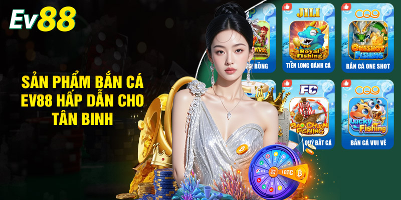 Sản Phẩm Bắn Cá EV88 Hấp Dẫn Cho Tân Binh