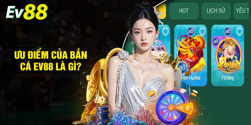 Ưu Điểm Của Bắn Cá EV88 Là Gì?