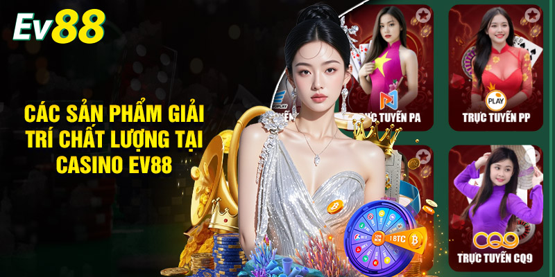 Điểm Danh Các Sản Phẩm Giải Trí Chất Lượng Tại Casino EV88