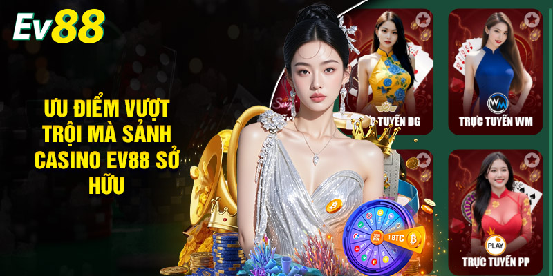 Một Số Ưu Điểm Vượt Trội Mà Sảnh Casino EV88 Sở Hữu