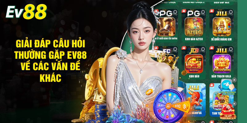 Giải Đáp Câu Hỏi Thường Gặp EV88 Về Các Vấn Đề Khác