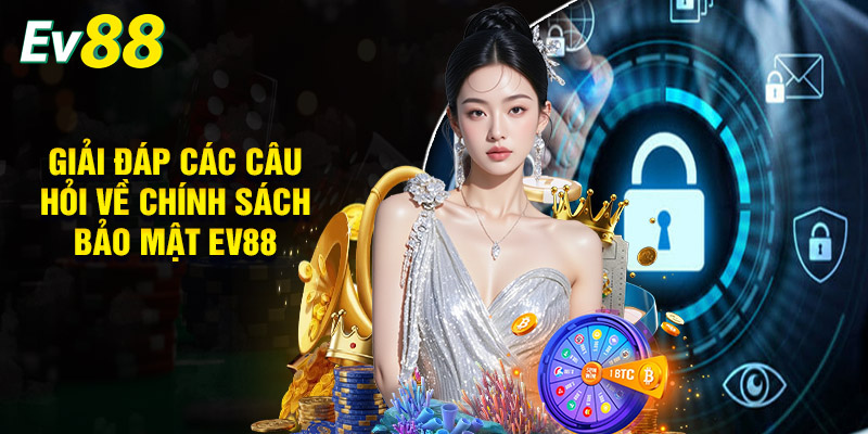 Giải Đáp Các Câu Hỏi Về Chính Sách Bảo Mật EV88