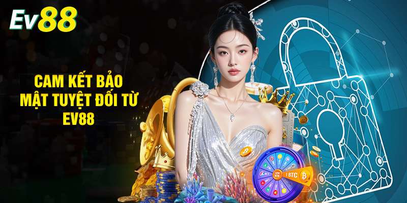 Cam Kết Bảo Mật Tuyệt Đối Từ EV88