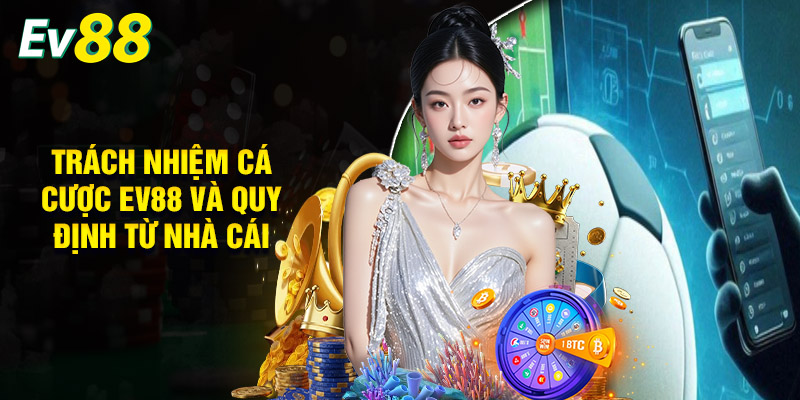 Trách Nhiệm Cá Cược EV88 Và Quy Định Từ Nhà Cái
