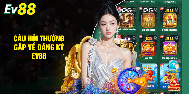Câu Hỏi Thường Gặp Về Đăng Ký Ev88