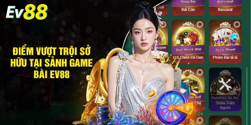 Điểm Vượt Trội Sở Hữu Tại Sảnh Game Bài EV88