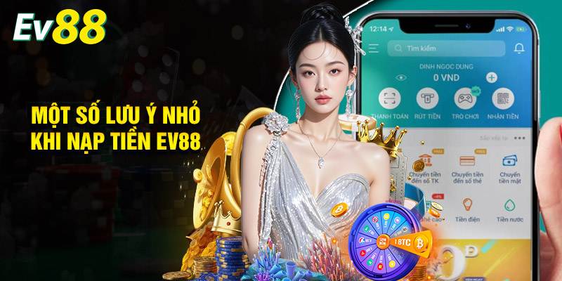 Một Số Lưu Ý Nhỏ Khi Nạp Tiền EV88