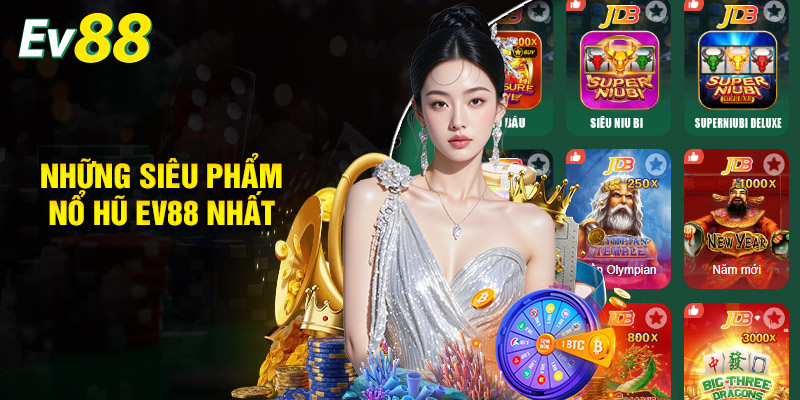 Những Siêu Phẩm Nổ Hũ EV88 Nhất Định Không Bỏ Lỡ
