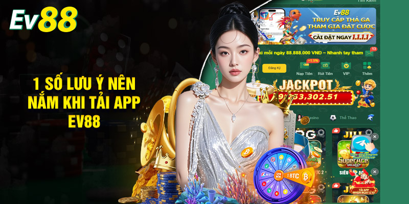 1 Số Lưu Ý Nên Nắm Khi Tải App EV88