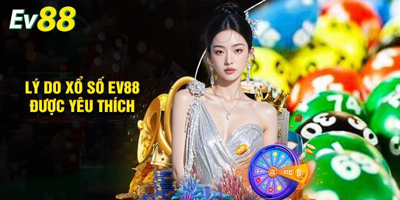 Lý Do Xổ Số Ev88 Được Yêu Thích