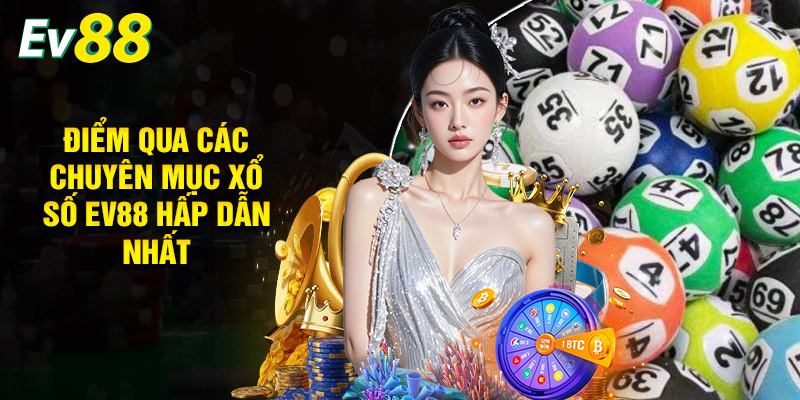Điểm Qua Các Chuyên Mục Xổ Số EV88 Hấp Dẫn Nhất