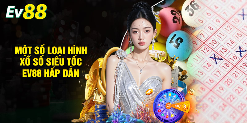 Một Số Loại Hình Xổ Số Siêu Tốc EV88 Hấp Dẫn