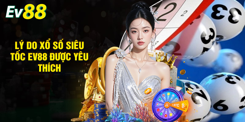 Lý Do Xổ Số Siêu Tốc EV88 Được Yêu Thích